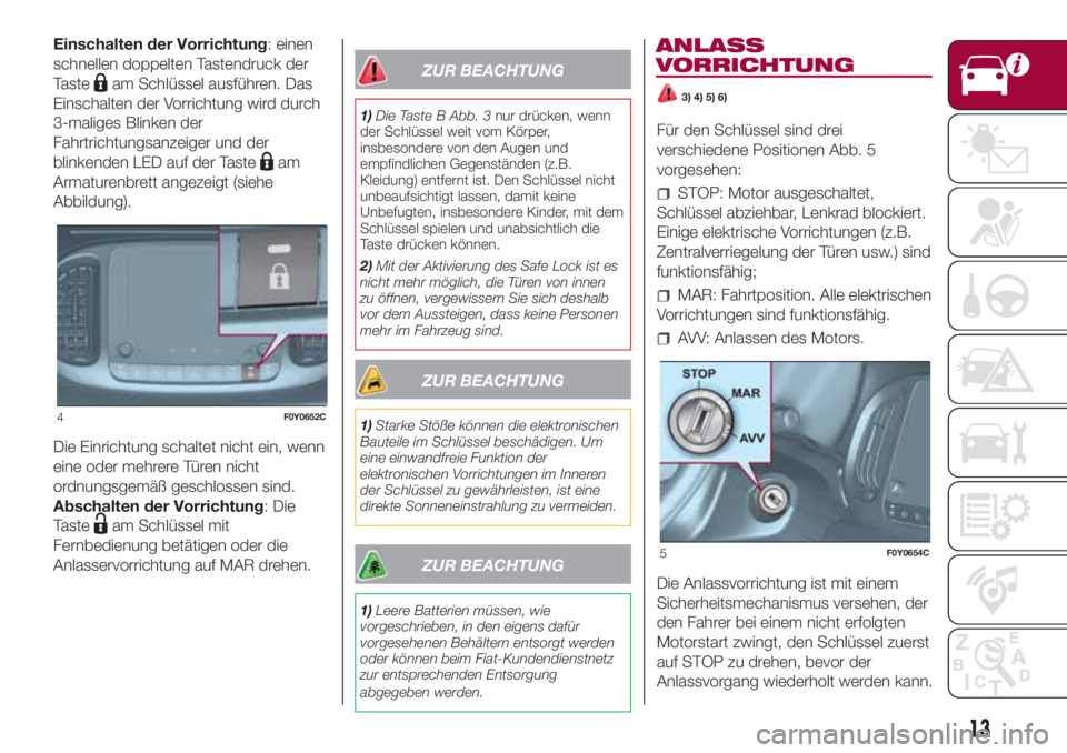 FIAT 500L LIVING 2018  Betriebsanleitung (in German) Einschalten der Vorrichtung: einen
schnellen doppelten Tastendruck der
Taste
am Schlüssel ausführen. Das
Einschalten der Vorrichtung wird durch
3-maliges Blinken der
Fahrtrichtungsanzeiger und der
b