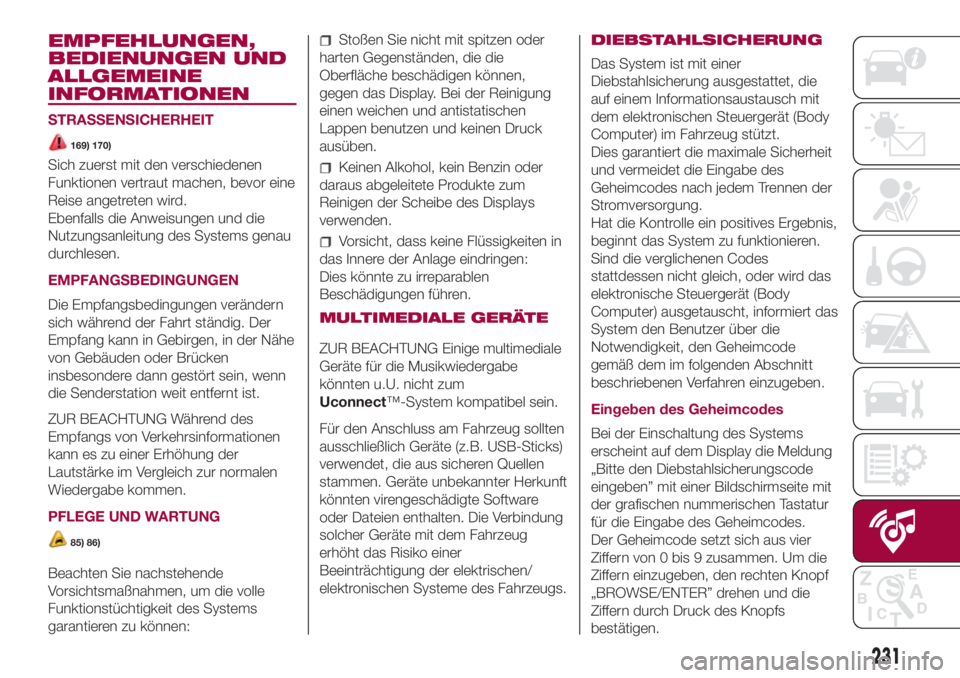 FIAT 500L LIVING 2018 Betriebsanleitung (in German) EMPFEHLUNGEN,
BEDIENUNGEN UND
ALLGEMEINE
INFORMATIONEN
STRASSENSICHERHEIT
169) 170)
Sich zuerst mit den verschiedenen
Funktionen vertraut machen, bevor eine
Reise angetreten wird.
Ebenfalls die Anweis FIAT 500L LIVING 2018 Betriebsanleitung (in German) EMPFEHLUNGEN,
BEDIENUNGEN UND
ALLGEMEINE
INFORMATIONEN
STRASSENSICHERHEIT
169) 170)
Sich zuerst mit den verschiedenen
Funktionen vertraut machen, bevor eine
Reise angetreten wird.
Ebenfalls die Anweis
