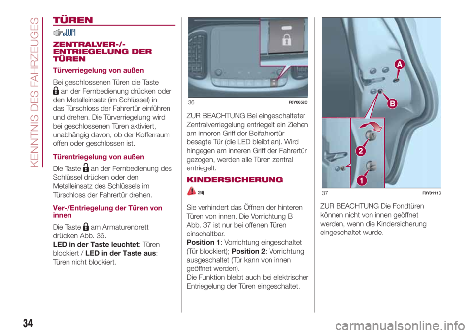 FIAT 500L LIVING 2018 Betriebsanleitung (in German) TÜREN
ZENTRALVER-/-
ENTRIEGELUNG DER
TÜREN
Türverriegelung von außen
Bei geschlossenen Türen die Taste
an der Fernbedienung drücken oder
den Metalleinsatz (im Schlüssel) in
das Türschloss der FIAT 500L LIVING 2018 Betriebsanleitung (in German) TÜREN
ZENTRALVER-/-
ENTRIEGELUNG DER
TÜREN
Türverriegelung von außen
Bei geschlossenen Türen die Taste
an der Fernbedienung drücken oder
den Metalleinsatz (im Schlüssel) in
das Türschloss der
