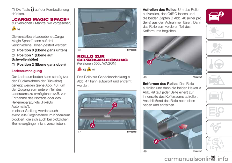 FIAT 500L LIVING 2018 Betriebsanleitung (in German) Die Tasteauf der Fernbedienung
drücken.
„CARGO MAGIC SPACE“
(für Versionen / Märkte, wo vorgesehen)
14)
Die verstellbare Ladeebene „Cargo
Magic Space” kann auf drei
verschiedene Höhen gest FIAT 500L LIVING 2018 Betriebsanleitung (in German) Die Tasteauf der Fernbedienung
drücken.
„CARGO MAGIC SPACE“
(für Versionen / Märkte, wo vorgesehen)
14)
Die verstellbare Ladeebene „Cargo
Magic Space” kann auf drei
verschiedene Höhen gest