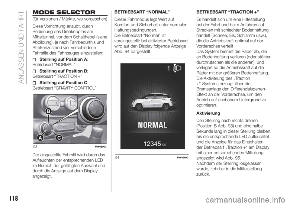 FIAT 500L LIVING 2019 Betriebsanleitung (in German) MODE SELECTOR
(für Versionen / Märkte, wo vorgesehen)
Diese Vorrichtung erlaubt, durch
Bedienung des Drehknopfes am
Mitteltunnel, vor dem Schalthebel (siehe
Abbildung), je nach Fahrbedürfnis und
St FIAT 500L LIVING 2019 Betriebsanleitung (in German) MODE SELECTOR
(für Versionen / Märkte, wo vorgesehen)
Diese Vorrichtung erlaubt, durch
Bedienung des Drehknopfes am
Mitteltunnel, vor dem Schalthebel (siehe
Abbildung), je nach Fahrbedürfnis und
St
