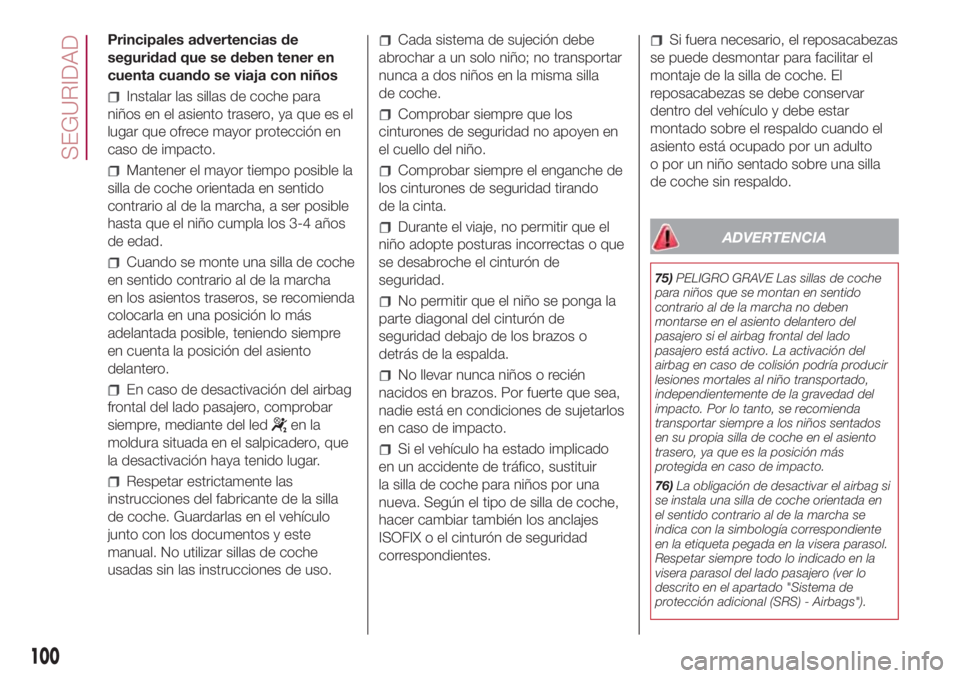 FIAT 500L LIVING 2018 Manual de Empleo y Cuidado (in Spanish) Principales advertencias de
seguridad que se deben tener en
cuenta cuando se viaja con niños
Instalar las sillas de coche para
niños en el asiento trasero, ya que es el
lugar que ofrece mayor protec FIAT 500L LIVING 2018 Manual de Empleo y Cuidado (in Spanish) Principales advertencias de
seguridad que se deben tener en
cuenta cuando se viaja con niños
Instalar las sillas de coche para
niños en el asiento trasero, ya que es el
lugar que ofrece mayor protec