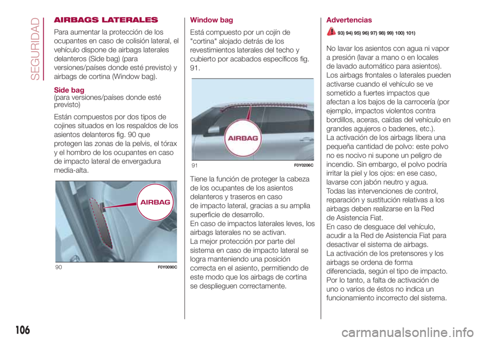 FIAT 500L LIVING 2018 Manual de Empleo y Cuidado (in Spanish) AIRBAGS LATERALES
Para aumentar la protección de los
ocupantes en caso de colisión lateral, el
vehículo dispone de airbags laterales
delanteros (Side bag) (para
versiones/países donde esté previs FIAT 500L LIVING 2018 Manual de Empleo y Cuidado (in Spanish) AIRBAGS LATERALES
Para aumentar la protección de los
ocupantes en caso de colisión lateral, el
vehículo dispone de airbags laterales
delanteros (Side bag) (para
versiones/países donde esté previs