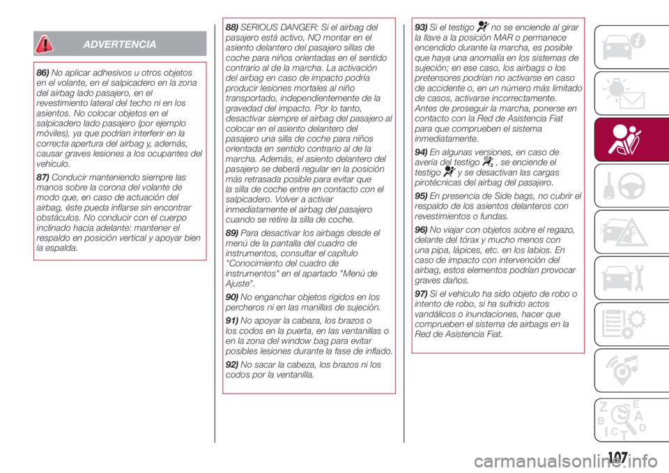 FIAT 500L LIVING 2018 Manual de Empleo y Cuidado (in Spanish) ADVERTENCIA
86)No aplicar adhesivos u otros objetos
en el volante, en el salpicadero en la zona
del airbag lado pasajero, en el
revestimiento lateral del techo ni en los
asientos. No colocar objetos e FIAT 500L LIVING 2018 Manual de Empleo y Cuidado (in Spanish) ADVERTENCIA
86)No aplicar adhesivos u otros objetos
en el volante, en el salpicadero en la zona
del airbag lado pasajero, en el
revestimiento lateral del techo ni en los
asientos. No colocar objetos e