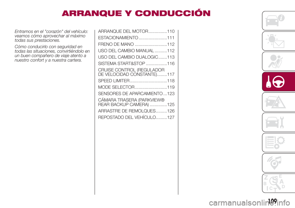 FIAT 500L LIVING 2018  Manual de Empleo y Cuidado (in Spanish) ARRANQUE Y CONDUCCIÓN
Entramos en el "corazón" del vehículo:
veamos cómo aprovechar al máximo
todas sus prestaciones.
Cómo conducirlo con seguridad en
todas las situaciones, convirtiénd
