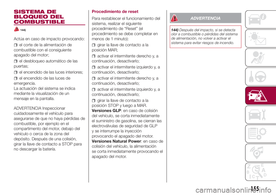 FIAT 500L LIVING 2018 Manual de Empleo y Cuidado (in Spanish) SISTEMA DE
BLOQUEO DEL
COMBUSTIBLE
144)
Actúa en caso de impacto provocando:
el corte de la alimentación de
combustible con el consiguiente
apagado del motor;
el desbloqueo automático de las
puerta FIAT 500L LIVING 2018 Manual de Empleo y Cuidado (in Spanish) SISTEMA DE
BLOQUEO DEL
COMBUSTIBLE
144)
Actúa en caso de impacto provocando:
el corte de la alimentación de
combustible con el consiguiente
apagado del motor;
el desbloqueo automático de las
puerta