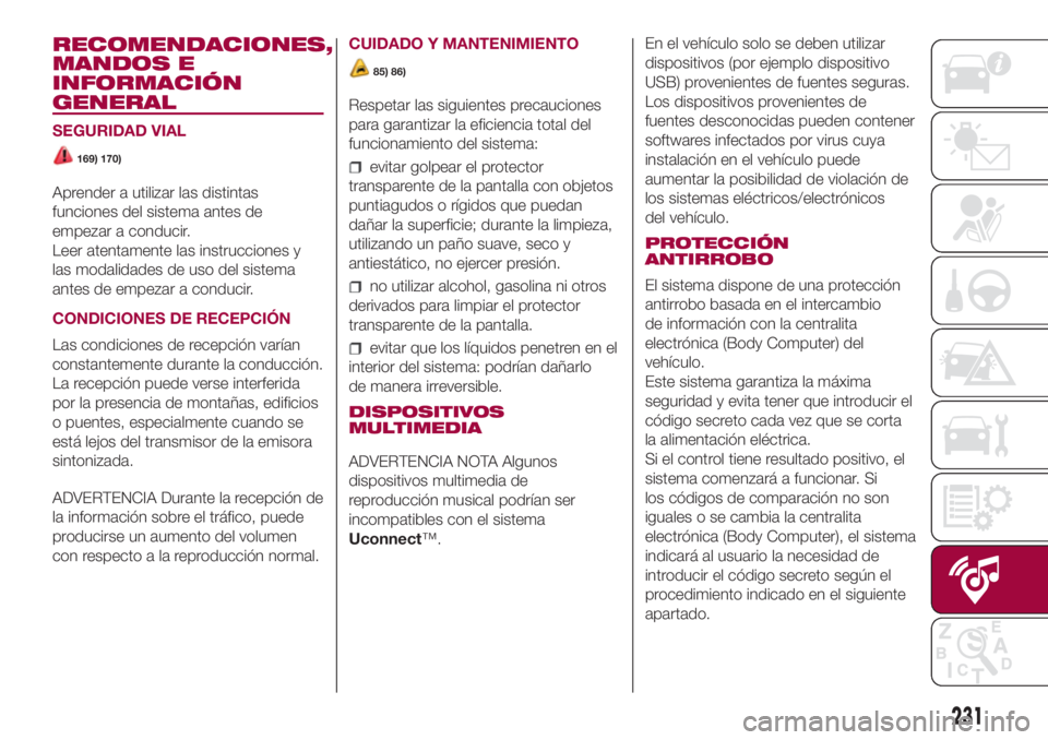 FIAT 500L LIVING 2018 Manual de Empleo y Cuidado (in Spanish) RECOMENDACIONES,
MANDOS E
INFORMACIÓN
GENERAL
SEGURIDAD VIAL
169) 170)
Aprender a utilizar las distintas
funciones del sistema antes de
empezar a conducir.
Leer atentamente las instrucciones y
las mo FIAT 500L LIVING 2018 Manual de Empleo y Cuidado (in Spanish) RECOMENDACIONES,
MANDOS E
INFORMACIÓN
GENERAL
SEGURIDAD VIAL
169) 170)
Aprender a utilizar las distintas
funciones del sistema antes de
empezar a conducir.
Leer atentamente las instrucciones y
las mo
