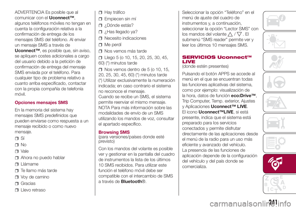 FIAT 500L LIVING 2018 Manual de Empleo y Cuidado (in Spanish) ADVERTENCIA Es posible que al
comunicar con elUconnect™,
algunos teléfonos móviles no tengan en
cuenta la configuración relativa a la
confirmación de entrega de los
mensajes SMS del teléfono. A FIAT 500L LIVING 2018 Manual de Empleo y Cuidado (in Spanish) ADVERTENCIA Es posible que al
comunicar con elUconnect™,
algunos teléfonos móviles no tengan en
cuenta la configuración relativa a la
confirmación de entrega de los
mensajes SMS del teléfono. A