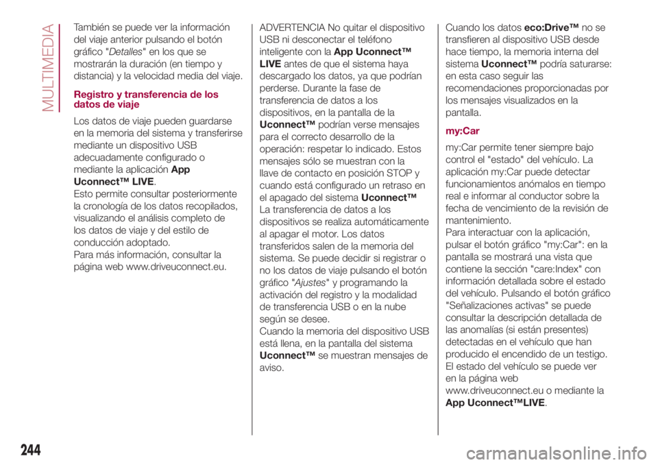 FIAT 500L LIVING 2018 Manual de Empleo y Cuidado (in Spanish) También se puede ver la información
del viaje anterior pulsando el botón
gráfico "Detalles" en los que se
mostrarán la duración (en tiempo y
distancia) y la velocidad media del viaje.
Re FIAT 500L LIVING 2018 Manual de Empleo y Cuidado (in Spanish) También se puede ver la información
del viaje anterior pulsando el botón
gráfico "Detalles" en los que se
mostrarán la duración (en tiempo y
distancia) y la velocidad media del viaje.
Re