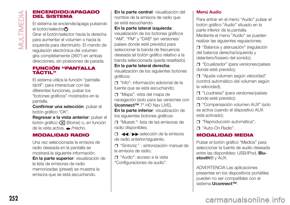FIAT 500L LIVING 2018 Manual de Empleo y Cuidado (in Spanish) ENCENDIDO/APAGADO
DEL SISTEMA
El sistema se enciende/apaga pulsando
el botón/selector
Girar el botón/selector hacia la derecha
para aumentar el volumen o hacia la
izquierda para disminuirlo. El mand FIAT 500L LIVING 2018 Manual de Empleo y Cuidado (in Spanish) ENCENDIDO/APAGADO
DEL SISTEMA
El sistema se enciende/apaga pulsando
el botón/selector
Girar el botón/selector hacia la derecha
para aumentar el volumen o hacia la
izquierda para disminuirlo. El mand