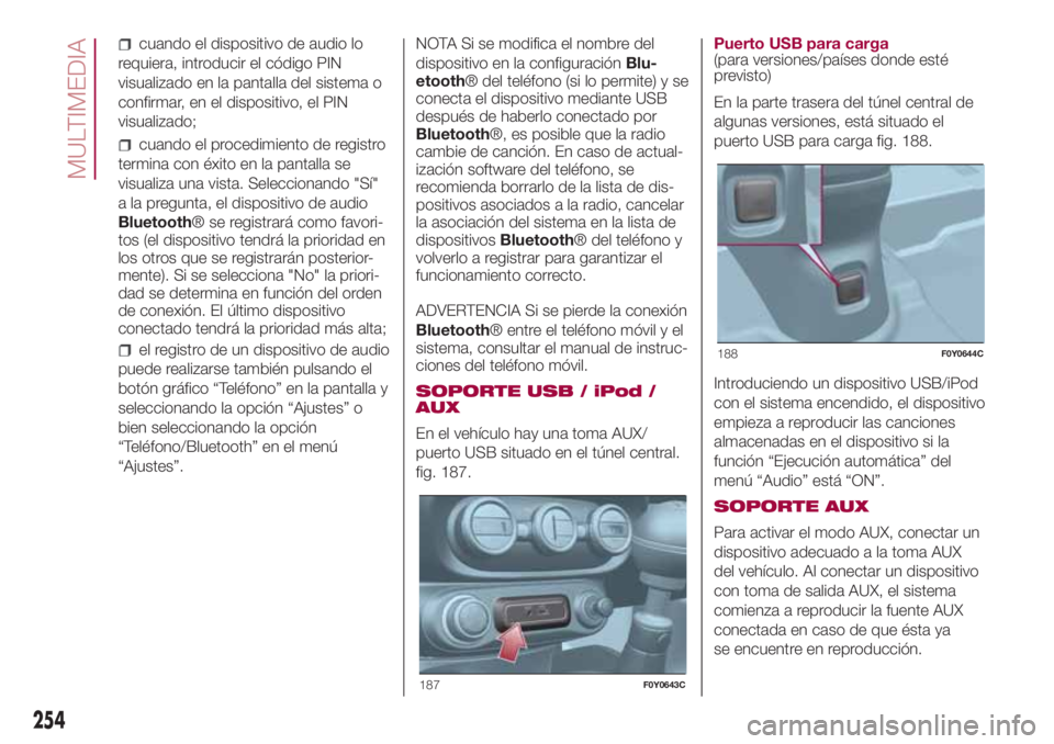 FIAT 500L LIVING 2018 Manual de Empleo y Cuidado (in Spanish) cuando el dispositivo de audio lo
requiera, introducir el código PIN
visualizado en la pantalla del sistema o
confirmar, en el dispositivo, el PIN
visualizado;
cuando el procedimiento de registro
ter FIAT 500L LIVING 2018 Manual de Empleo y Cuidado (in Spanish) cuando el dispositivo de audio lo
requiera, introducir el código PIN
visualizado en la pantalla del sistema o
confirmar, en el dispositivo, el PIN
visualizado;
cuando el procedimiento de registro
ter