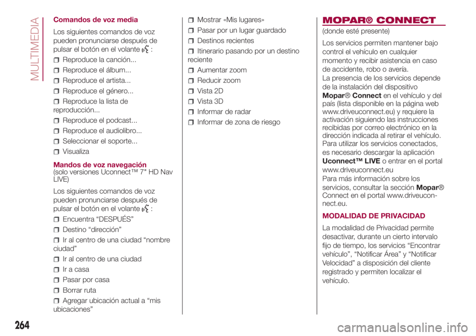 FIAT 500L LIVING 2018 Manual de Empleo y Cuidado (in Spanish) Comandos de voz media
Los siguientes comandos de voz
pueden pronunciarse después de
pulsar el botón en el volante
:
Reproduce la canción...
Reproduce el álbum...
Reproduce el artista...
Reproduce FIAT 500L LIVING 2018 Manual de Empleo y Cuidado (in Spanish) Comandos de voz media
Los siguientes comandos de voz
pueden pronunciarse después de
pulsar el botón en el volante
:
Reproduce la canción...
Reproduce el álbum...
Reproduce el artista...
Reproduce