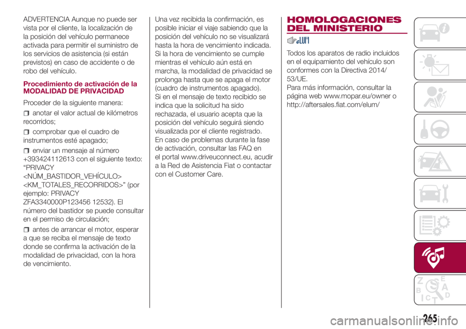 FIAT 500L LIVING 2018 Manual de Empleo y Cuidado (in Spanish) ADVERTENCIA Aunque no puede ser
vista por el cliente, la localización de
la posición del vehículo permanece
activada para permitir el suministro de
los servicios de asistencia (si están
previstos) FIAT 500L LIVING 2018 Manual de Empleo y Cuidado (in Spanish) ADVERTENCIA Aunque no puede ser
vista por el cliente, la localización de
la posición del vehículo permanece
activada para permitir el suministro de
los servicios de asistencia (si están
previstos)