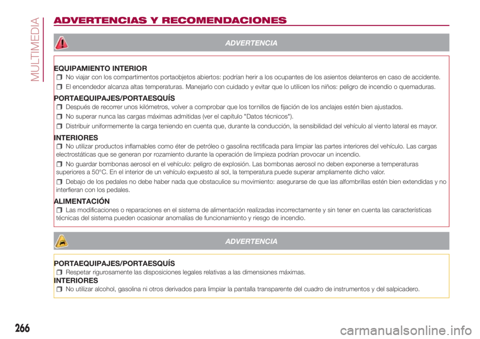 FIAT 500L LIVING 2018 Manual de Empleo y Cuidado (in Spanish) ADVERTENCIAS Y RECOMENDACIONES
ADVERTENCIA
EQUIPAMIENTO INTERIOR
No viajar con los compartimentos portaobjetos abiertos: podrían herir a los ocupantes de los asientos delanteros en caso de accidente. FIAT 500L LIVING 2018 Manual de Empleo y Cuidado (in Spanish) ADVERTENCIAS Y RECOMENDACIONES
ADVERTENCIA
EQUIPAMIENTO INTERIOR
No viajar con los compartimentos portaobjetos abiertos: podrían herir a los ocupantes de los asientos delanteros en caso de accidente.