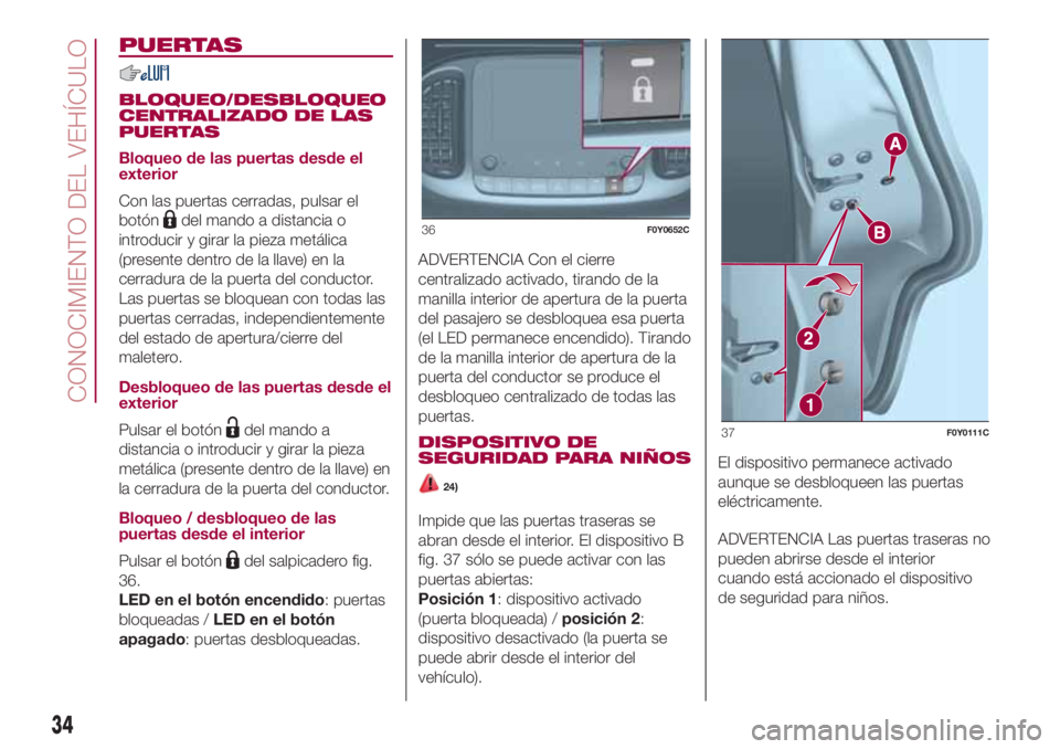 FIAT 500L LIVING 2018 Manual de Empleo y Cuidado (in Spanish) PUERTAS
BLOQUEO/DESBLOQUEO
CENTRALIZADO DE LAS
PUERTAS
Bloqueo de las puertas desde el
exterior
Con las puertas cerradas, pulsar el
botón
del mando a distancia o
introducir y girar la pieza metálica FIAT 500L LIVING 2018 Manual de Empleo y Cuidado (in Spanish) PUERTAS
BLOQUEO/DESBLOQUEO
CENTRALIZADO DE LAS
PUERTAS
Bloqueo de las puertas desde el
exterior
Con las puertas cerradas, pulsar el
botón
del mando a distancia o
introducir y girar la pieza metálica