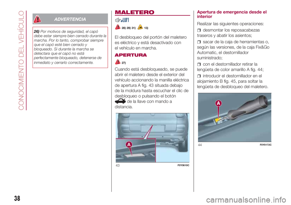 FIAT 500L LIVING 2018 Manual de Empleo y Cuidado (in Spanish) ADVERTENCIA
26)Por motivos de seguridad, el capó
debe estar siempre bien cerrado durante la
marcha. Por lo tanto, comprobar siempre
que el capó esté bien cerrado y
bloqueado. Si durante la marcha s FIAT 500L LIVING 2018 Manual de Empleo y Cuidado (in Spanish) ADVERTENCIA
26)Por motivos de seguridad, el capó
debe estar siempre bien cerrado durante la
marcha. Por lo tanto, comprobar siempre
que el capó esté bien cerrado y
bloqueado. Si durante la marcha s