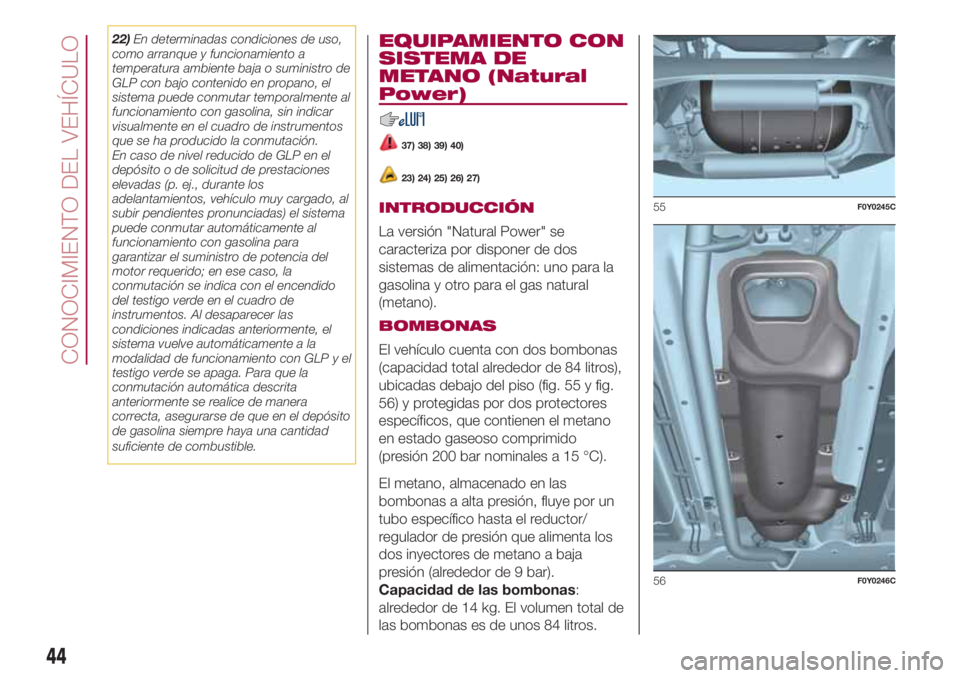 FIAT 500L LIVING 2018 Manual de Empleo y Cuidado (in Spanish) 22)En determinadas condiciones de uso,
como arranque y funcionamiento a
temperatura ambiente baja o suministro de
GLP con bajo contenido en propano, el
sistema puede conmutar temporalmente al
funciona FIAT 500L LIVING 2018 Manual de Empleo y Cuidado (in Spanish) 22)En determinadas condiciones de uso,
como arranque y funcionamiento a
temperatura ambiente baja o suministro de
GLP con bajo contenido en propano, el
sistema puede conmutar temporalmente al
funciona