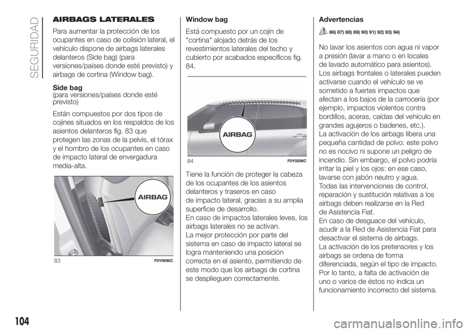 FIAT 500L LIVING 2019 Manual de Empleo y Cuidado (in Spanish) AIRBAGS LATERALES
Para aumentar la protección de los
ocupantes en caso de colisión lateral, el
vehículo dispone de airbags laterales
delanteros (Side bag) (para
versiones/países donde esté previs FIAT 500L LIVING 2019 Manual de Empleo y Cuidado (in Spanish) AIRBAGS LATERALES
Para aumentar la protección de los
ocupantes en caso de colisión lateral, el
vehículo dispone de airbags laterales
delanteros (Side bag) (para
versiones/países donde esté previs