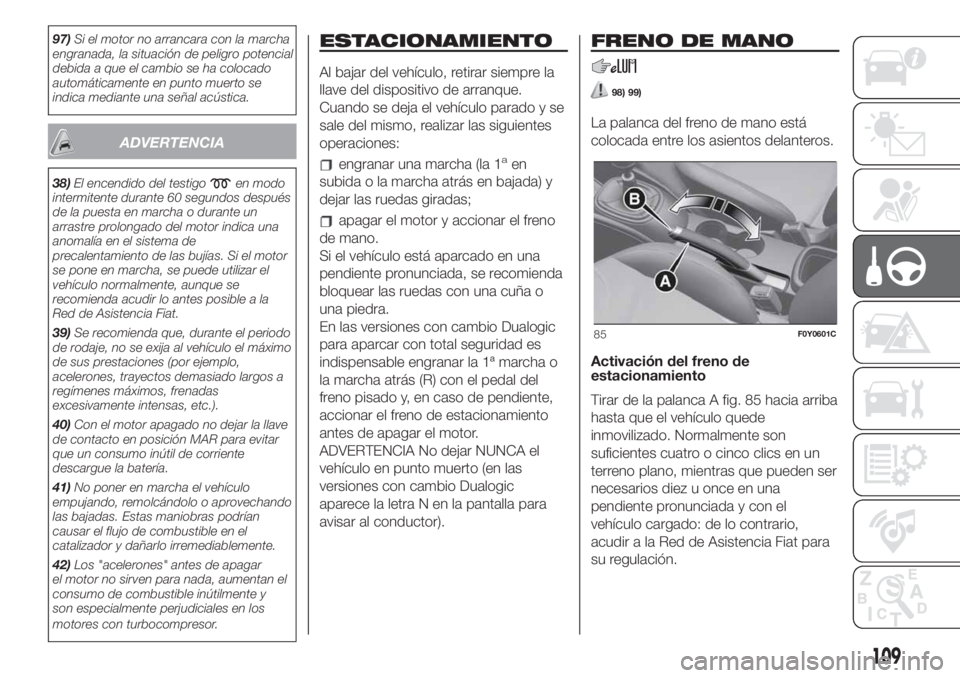 FIAT 500L LIVING 2019 Manual de Empleo y Cuidado (in Spanish) 97)Si el motor no arrancara con la marcha
engranada, la situación de peligro potencial
debida a que el cambio se ha colocado
automáticamente en punto muerto se
indica mediante una señal acústica.
FIAT 500L LIVING 2019 Manual de Empleo y Cuidado (in Spanish) 97)Si el motor no arrancara con la marcha
engranada, la situación de peligro potencial
debida a que el cambio se ha colocado
automáticamente en punto muerto se
indica mediante una señal acústica.