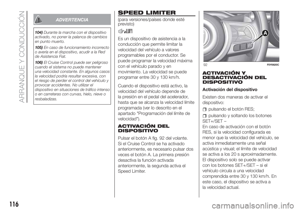 FIAT 500L LIVING 2019 Manual de Empleo y Cuidado (in Spanish) ADVERTENCIA
104)Durante la marcha con el dispositivo
activado, no poner la palanca de cambios
en punto muerto.
105)En caso de funcionamiento incorrecto
o avería en el dispositivo, acudir a la Red
de FIAT 500L LIVING 2019 Manual de Empleo y Cuidado (in Spanish) ADVERTENCIA
104)Durante la marcha con el dispositivo
activado, no poner la palanca de cambios
en punto muerto.
105)En caso de funcionamiento incorrecto
o avería en el dispositivo, acudir a la Red
de