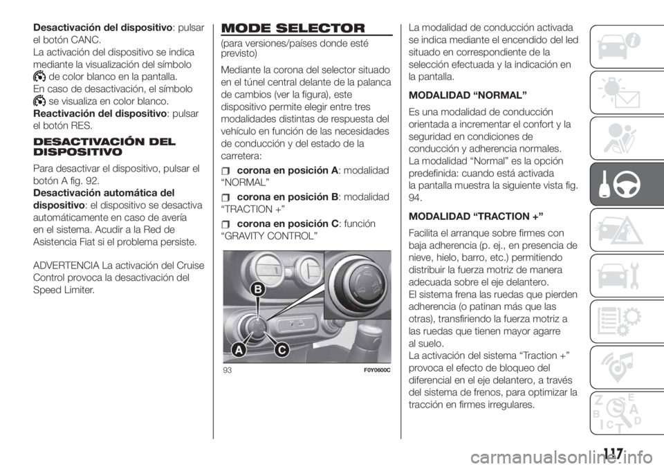 FIAT 500L LIVING 2019 Manual de Empleo y Cuidado (in Spanish) Desactivación del dispositivo: pulsar
el botón CANC.
La activación del dispositivo se indica
mediante la visualización del símbolo
de color blanco en la pantalla.
En caso de desactivación, el s FIAT 500L LIVING 2019 Manual de Empleo y Cuidado (in Spanish) Desactivación del dispositivo: pulsar
el botón CANC.
La activación del dispositivo se indica
mediante la visualización del símbolo
de color blanco en la pantalla.
En caso de desactivación, el s
