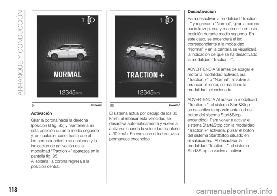 FIAT 500L LIVING 2019 Manual de Empleo y Cuidado (in Spanish) Activación
Girar la corona hacia la derecha
(posición B fig. 93) y mantenerla en
esta posición durante medio segundo
y, en cualquier caso, hasta que el
led correspondiente se encienda y la
indicaci FIAT 500L LIVING 2019 Manual de Empleo y Cuidado (in Spanish) Activación
Girar la corona hacia la derecha
(posición B fig. 93) y mantenerla en
esta posición durante medio segundo
y, en cualquier caso, hasta que el
led correspondiente se encienda y la
indicaci