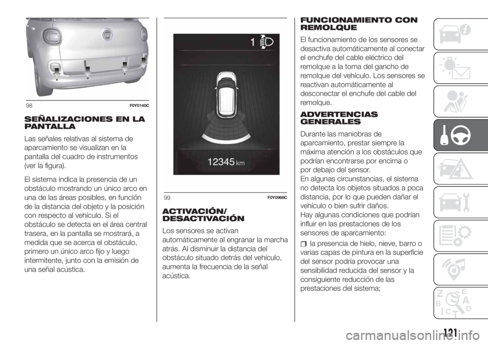 FIAT 500L LIVING 2019  Manual de Empleo y Cuidado (in Spanish) SEÑALIZACIONES EN LA
PANTALLA
Las señales relativas al sistema de
aparcamiento se visualizan en la
pantalla del cuadro de instrumentos
(ver la figura).
El sistema indica la presencia de un
obstácul