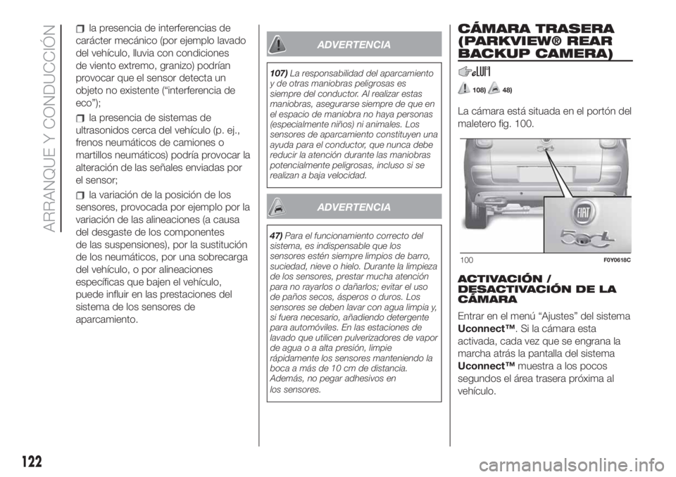FIAT 500L LIVING 2019  Manual de Empleo y Cuidado (in Spanish) la presencia de interferencias de
carácter mecánico (por ejemplo lavado
del vehículo, lluvia con condiciones
de viento extremo, granizo) podrían
provocar que el sensor detecta un
objeto no existen