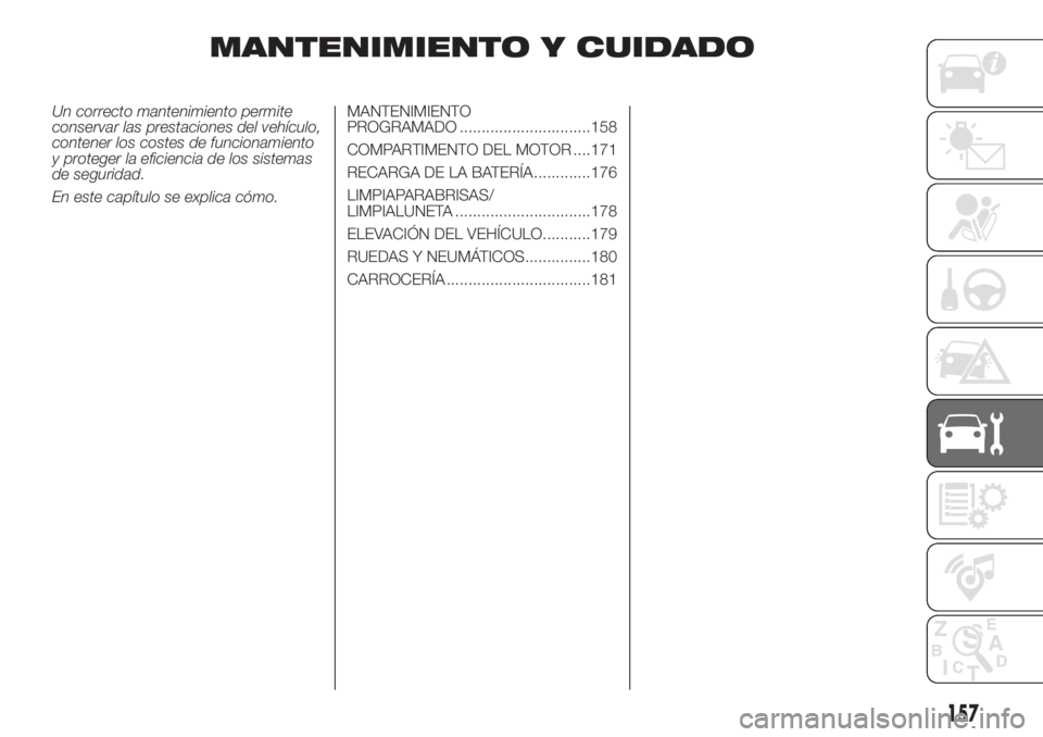 FIAT 500L LIVING 2019  Manual de Empleo y Cuidado (in Spanish) MANTENIMIENTO Y CUIDADO
Un correcto mantenimiento permite
conservar las prestaciones del vehículo,
contener los costes de funcionamiento
y proteger la eficiencia de los sistemas
de seguridad.
En este