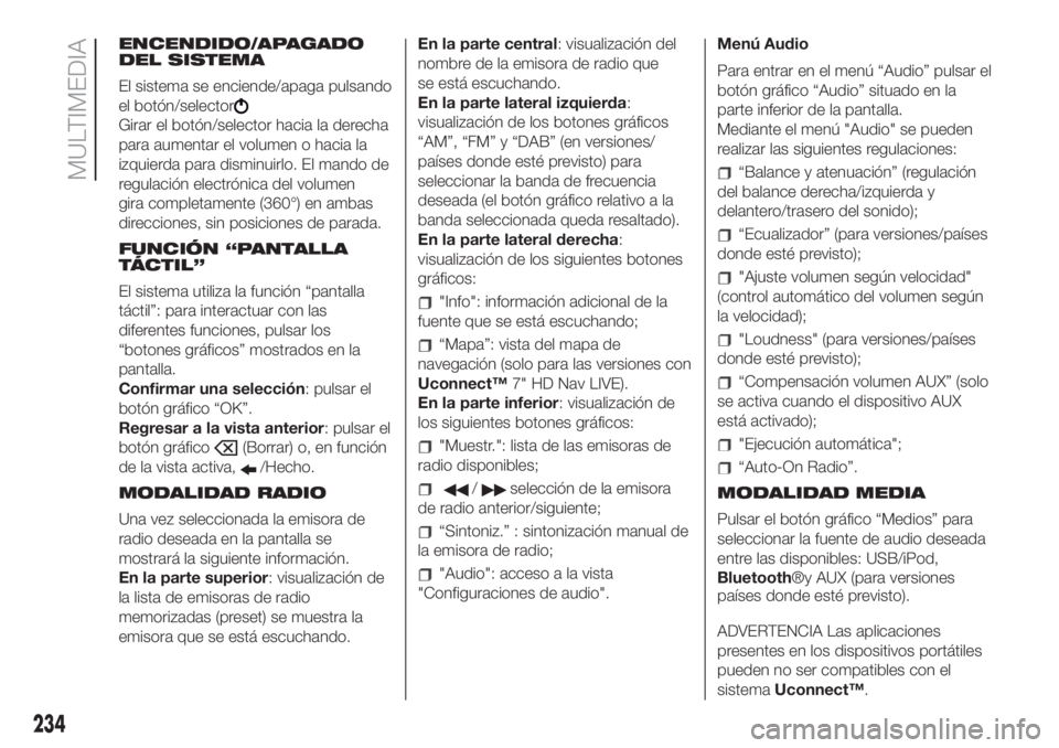 FIAT 500L LIVING 2019 Manual de Empleo y Cuidado (in Spanish) ENCENDIDO/APAGADO
DEL SISTEMA
El sistema se enciende/apaga pulsando
el botón/selector
Girar el botón/selector hacia la derecha
para aumentar el volumen o hacia la
izquierda para disminuirlo. El mand FIAT 500L LIVING 2019 Manual de Empleo y Cuidado (in Spanish) ENCENDIDO/APAGADO
DEL SISTEMA
El sistema se enciende/apaga pulsando
el botón/selector
Girar el botón/selector hacia la derecha
para aumentar el volumen o hacia la
izquierda para disminuirlo. El mand