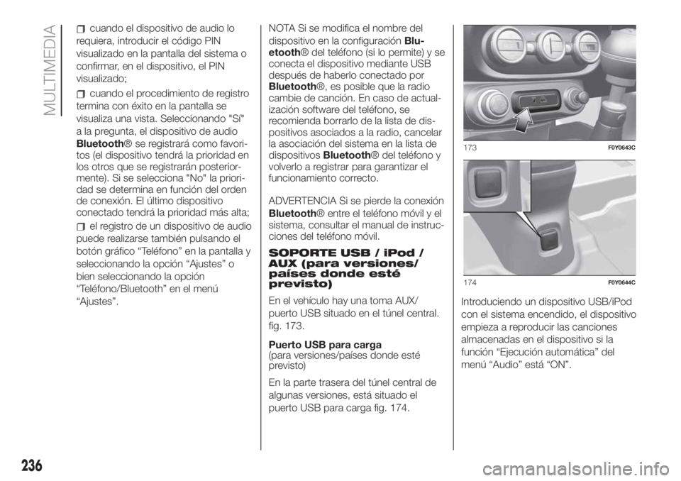 FIAT 500L LIVING 2019 Manual de Empleo y Cuidado (in Spanish) cuando el dispositivo de audio lo
requiera, introducir el código PIN
visualizado en la pantalla del sistema o
confirmar, en el dispositivo, el PIN
visualizado;
cuando el procedimiento de registro
ter FIAT 500L LIVING 2019 Manual de Empleo y Cuidado (in Spanish) cuando el dispositivo de audio lo
requiera, introducir el código PIN
visualizado en la pantalla del sistema o
confirmar, en el dispositivo, el PIN
visualizado;
cuando el procedimiento de registro
ter