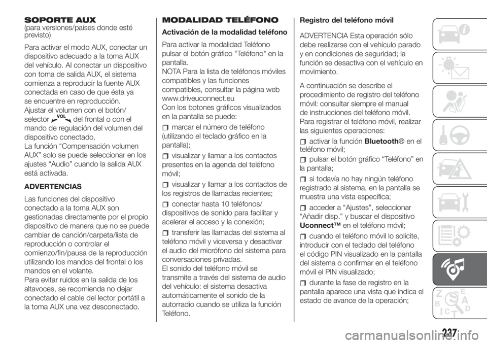 FIAT 500L LIVING 2019 Manual de Empleo y Cuidado (in Spanish) SOPORTE AUX
(para versiones/países donde esté
previsto)
Para activar el modo AUX, conectar un
dispositivo adecuado a la toma AUX
del vehículo. Al conectar un dispositivo
con toma de salida AUX, el FIAT 500L LIVING 2019 Manual de Empleo y Cuidado (in Spanish) SOPORTE AUX
(para versiones/países donde esté
previsto)
Para activar el modo AUX, conectar un
dispositivo adecuado a la toma AUX
del vehículo. Al conectar un dispositivo
con toma de salida AUX, el