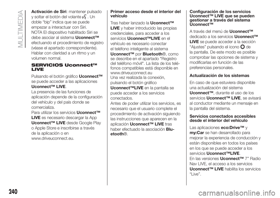 FIAT 500L LIVING 2019 Manual de Empleo y Cuidado (in Spanish) Activación de Siri: mantener pulsado
y soltar el botón del volante
.Un
doble “bip” indica que se puede
empezar a interactuar con Siri.
NOTA El dispositivo habilitado Siri se
debe asociar al sist FIAT 500L LIVING 2019 Manual de Empleo y Cuidado (in Spanish) Activación de Siri: mantener pulsado
y soltar el botón del volante
.Un
doble “bip” indica que se puede
empezar a interactuar con Siri.
NOTA El dispositivo habilitado Siri se
debe asociar al sist