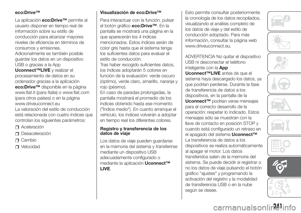 FIAT 500L LIVING 2019 Manual de Empleo y Cuidado (in Spanish) eco:Drive™
La aplicacióneco:Drive™permite al
usuario disponer en tiempo real de
información sobre su estilo de
conducción para alcanzar mayores
niveles de eficiencia en términos de
consumos y FIAT 500L LIVING 2019 Manual de Empleo y Cuidado (in Spanish) eco:Drive™
La aplicacióneco:Drive™permite al
usuario disponer en tiempo real de
información sobre su estilo de
conducción para alcanzar mayores
niveles de eficiencia en términos de
consumos y