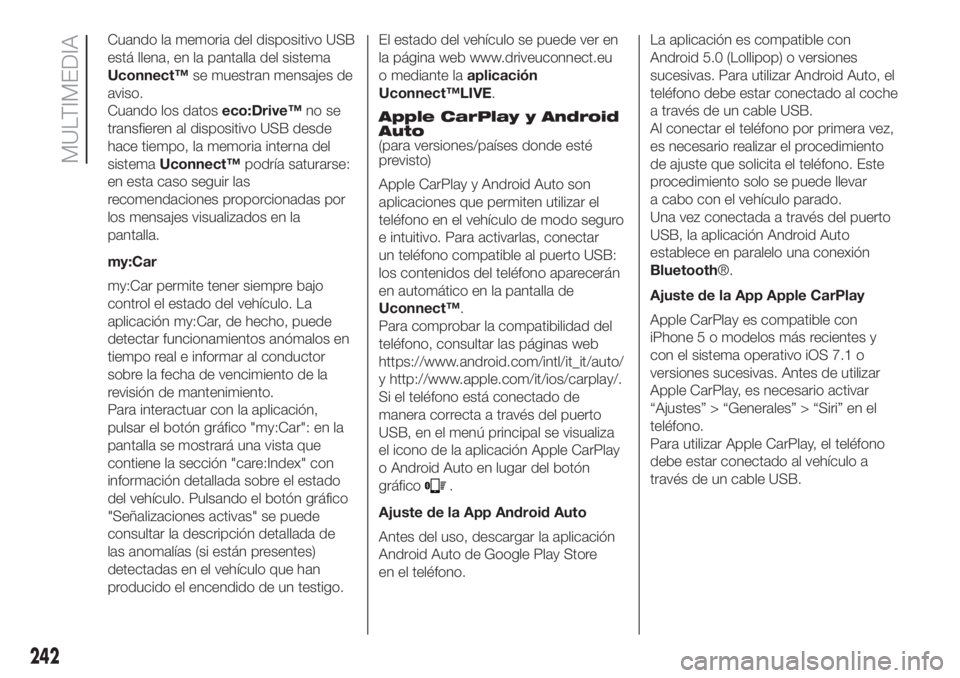 FIAT 500L LIVING 2019 Manual de Empleo y Cuidado (in Spanish) Cuando la memoria del dispositivo USB
está llena, en la pantalla del sistema
Uconnect™se muestran mensajes de
aviso.
Cuando los datoseco:Drive™no se
transfieren al dispositivo USB desde
hace tiem FIAT 500L LIVING 2019 Manual de Empleo y Cuidado (in Spanish) Cuando la memoria del dispositivo USB
está llena, en la pantalla del sistema
Uconnect™se muestran mensajes de
aviso.
Cuando los datoseco:Drive™no se
transfieren al dispositivo USB desde
hace tiem