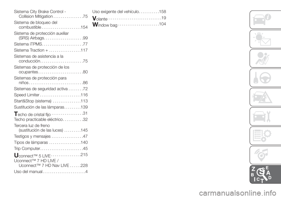FIAT 500L LIVING 2019 Manual de Empleo y Cuidado (in Spanish) Sistema City Brake Control -
Collision Mitigation................75
Sistema de bloqueo del
combustible.....................154
Sistema de protección auxiliar
(SRS) Airbags.....................99
Sist FIAT 500L LIVING 2019 Manual de Empleo y Cuidado (in Spanish) Sistema City Brake Control -
Collision Mitigation................75
Sistema de bloqueo del
combustible.....................154
Sistema de protección auxiliar
(SRS) Airbags.....................99
Sist