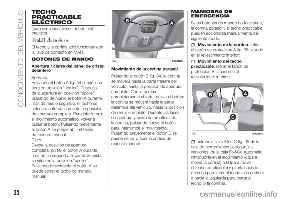 FIAT 500L LIVING 2019 Manual de Empleo y Cuidado (in Spanish) TECHO
PRACTICABLE
ELÉCTRICO
(para versiones/países donde esté
previsto)
23)11)
El techo y la cortina sólo funcionan con
la llave de contacto en MAR.
BOTONES DE MANDO
Apertura / cierre del panel de FIAT 500L LIVING 2019 Manual de Empleo y Cuidado (in Spanish) TECHO
PRACTICABLE
ELÉCTRICO
(para versiones/países donde esté
previsto)
23)11)
El techo y la cortina sólo funcionan con
la llave de contacto en MAR.
BOTONES DE MANDO
Apertura / cierre del panel de