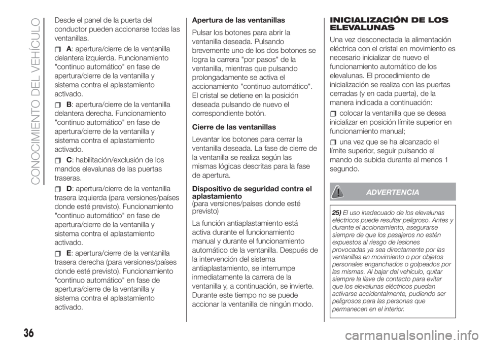 FIAT 500L LIVING 2019 Manual de Empleo y Cuidado (in Spanish) Desde el panel de la puerta del
conductor pueden accionarse todas las
ventanillas.
A: apertura/cierre de la ventanilla
delantera izquierda. Funcionamiento
"continuo automático" en fase de
ape FIAT 500L LIVING 2019 Manual de Empleo y Cuidado (in Spanish) Desde el panel de la puerta del
conductor pueden accionarse todas las
ventanillas.
A: apertura/cierre de la ventanilla
delantera izquierda. Funcionamiento
"continuo automático" en fase de
ape