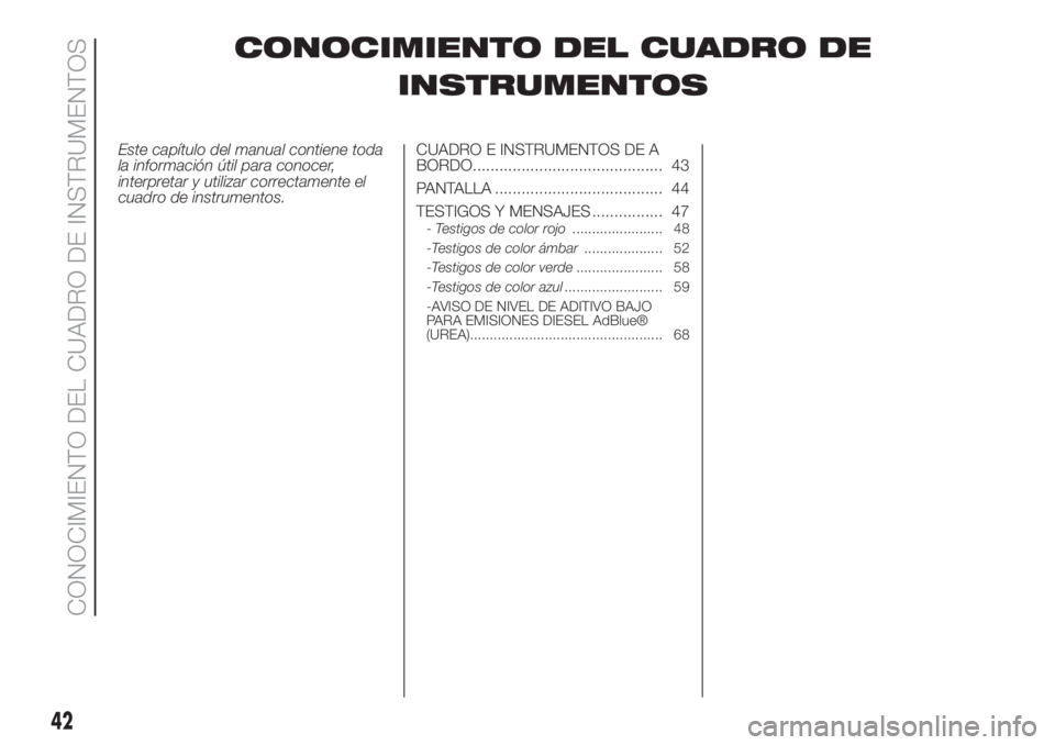 FIAT 500L LIVING 2019  Manual de Empleo y Cuidado (in Spanish) CONOCIMIENTO DEL CUADRO DE
INSTRUMENTOS
Este capítulo del manual contiene toda
la información útil para conocer,
interpretar y utilizar correctamente el
cuadro de instrumentos.CUADRO E INSTRUMENTOS
