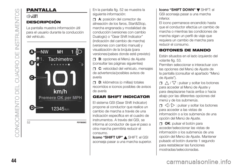 FIAT 500L LIVING 2019  Manual de Empleo y Cuidado (in Spanish) PANTALLA
DESCRIPCIÓN
La pantalla muestra información útil
para el usuario durante la conducción
del vehículo.En la pantalla fig. 52 se muestra la
siguiente información:A: posición del corrector