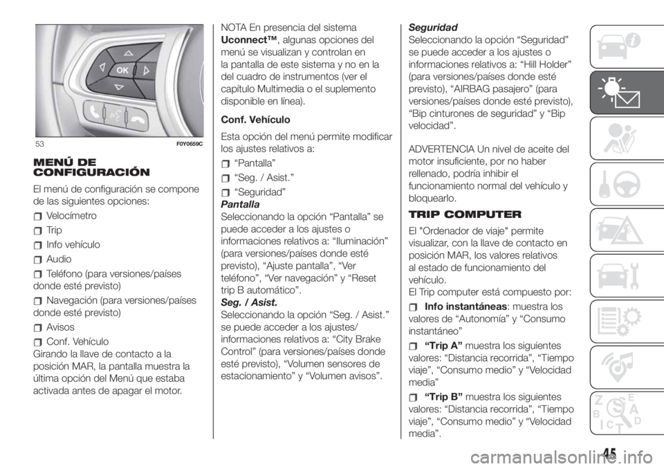 FIAT 500L LIVING 2019  Manual de Empleo y Cuidado (in Spanish) MENÚ DE
CONFIGURACIÓN
El menú de configuración se compone
de las siguientes opciones:
Velocímetro
Trip
Info vehículo
Audio
Teléfono (para versiones/países
donde esté previsto)
Navegación (pa