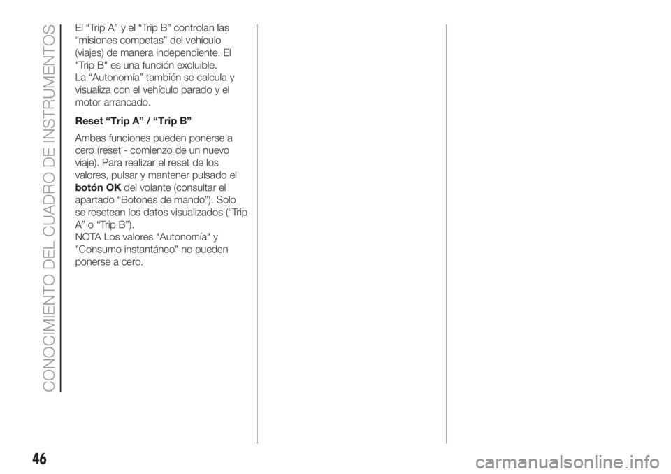 FIAT 500L LIVING 2019  Manual de Empleo y Cuidado (in Spanish) El “Trip A” y el “Trip B” controlan las
“misiones competas” del vehículo
(viajes) de manera independiente. El
"Trip B" es una función excluible.
La “Autonomía” también se c