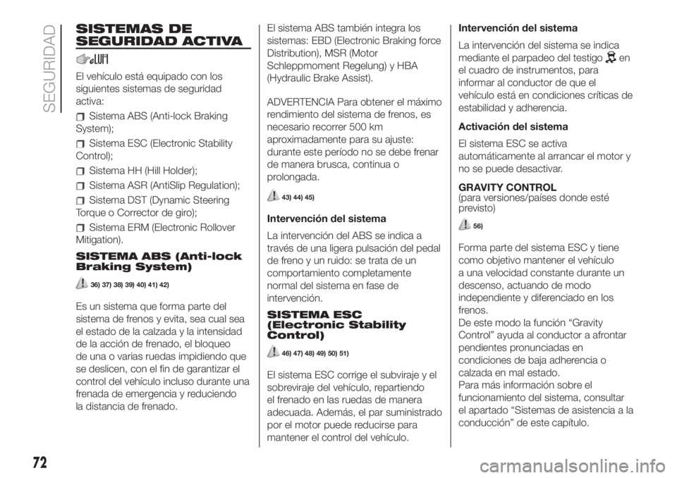 FIAT 500L LIVING 2019 Manual de Empleo y Cuidado (in Spanish) SISTEMAS DE
SEGURIDAD ACTIVA
El vehículo está equipado con los
siguientes sistemas de seguridad
activa:
Sistema ABS (Anti-lock Braking
System);
Sistema ESC (Electronic Stability
Control);
Sistema HH FIAT 500L LIVING 2019 Manual de Empleo y Cuidado (in Spanish) SISTEMAS DE
SEGURIDAD ACTIVA
El vehículo está equipado con los
siguientes sistemas de seguridad
activa:
Sistema ABS (Anti-lock Braking
System);
Sistema ESC (Electronic Stability
Control);
Sistema HH