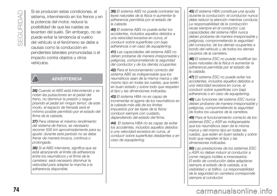 FIAT 500L LIVING 2019 Manual de Empleo y Cuidado (in Spanish) Si se producen estas condiciones, el
sistema, interviniendo en los frenos y en
la potencia del motor, reduce la
posibilidad de que las ruedas se
levanten del suelo. Sin embargo, no se
puede evitar la FIAT 500L LIVING 2019 Manual de Empleo y Cuidado (in Spanish) Si se producen estas condiciones, el
sistema, interviniendo en los frenos y en
la potencia del motor, reduce la
posibilidad de que las ruedas se
levanten del suelo. Sin embargo, no se
puede evitar la
