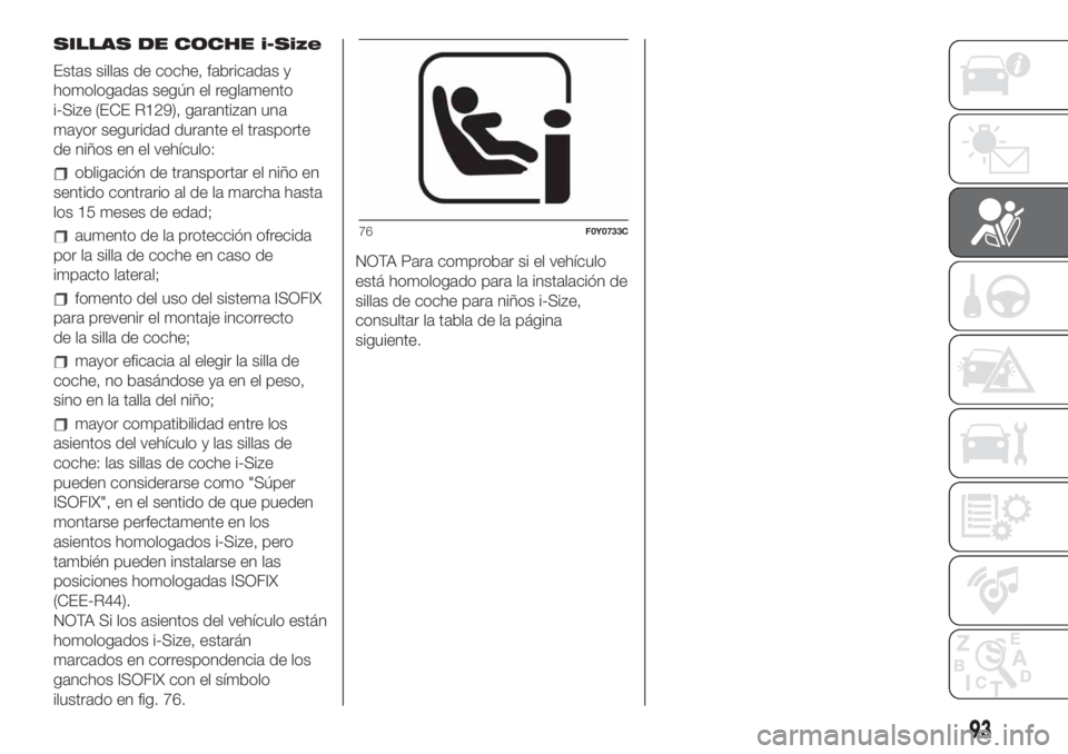 FIAT 500L LIVING 2019 Manual de Empleo y Cuidado (in Spanish) SILLAS DE COCHE i-Size
Estas sillas de coche, fabricadas y
homologadas según el reglamento
i-Size (ECE R129), garantizan una
mayor seguridad durante el trasporte
de niños en el vehículo:
obligació FIAT 500L LIVING 2019 Manual de Empleo y Cuidado (in Spanish) SILLAS DE COCHE i-Size
Estas sillas de coche, fabricadas y
homologadas según el reglamento
i-Size (ECE R129), garantizan una
mayor seguridad durante el trasporte
de niños en el vehículo:
obligació