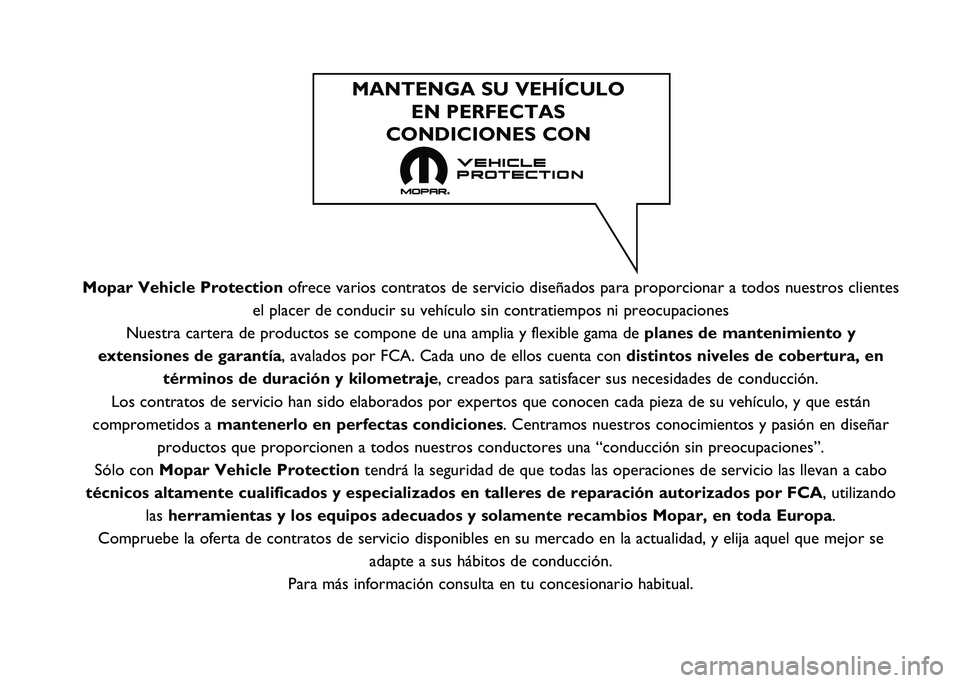 FIAT 500L LIVING 2020  Manual de Empleo y Cuidado (in Spanish) Mopar Vehicle Protectionofrece varios contratos de servicio diseñados para proporcionar a tod\
os nuestros clientes
el placer de conducir su vehículo sin contratiempos ni preocupaciones\
Nuestra ca