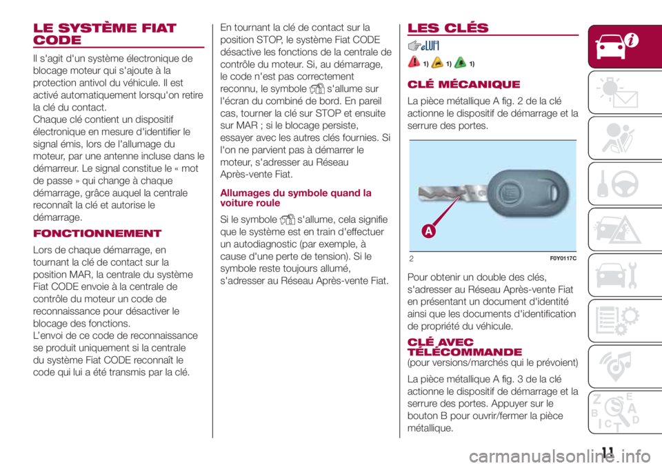 FIAT 500L LIVING 2018 Notice dentretien (in French) LE SYSTÈME FIAT
CODE
Il s'agit d'un système électronique de
blocage moteur qui s'ajoute à la
protection antivol du véhicule. Il est
activé automatiquement lorsqu'on retire
la cl FIAT 500L LIVING 2018 Notice dentretien (in French) LE SYSTÈME FIAT
CODE
Il s'agit d'un système électronique de
blocage moteur qui s'ajoute à la
protection antivol du véhicule. Il est
activé automatiquement lorsqu'on retire
la cl