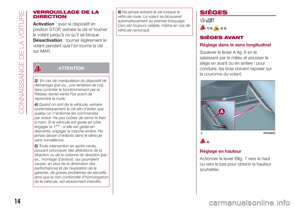 FIAT 500L LIVING 2018 Notice dentretien (in French) VERROUILLAGE DE LA
DIRECTION
Activation: avec le dispositif en
position STOP, extraire la clé et tourner
le volant jusqu'à ce qu'il se bloque.
Désactivation: tourner légèrement le
volant FIAT 500L LIVING 2018 Notice dentretien (in French) VERROUILLAGE DE LA
DIRECTION
Activation: avec le dispositif en
position STOP, extraire la clé et tourner
le volant jusqu'à ce qu'il se bloque.
Désactivation: tourner légèrement le
volant