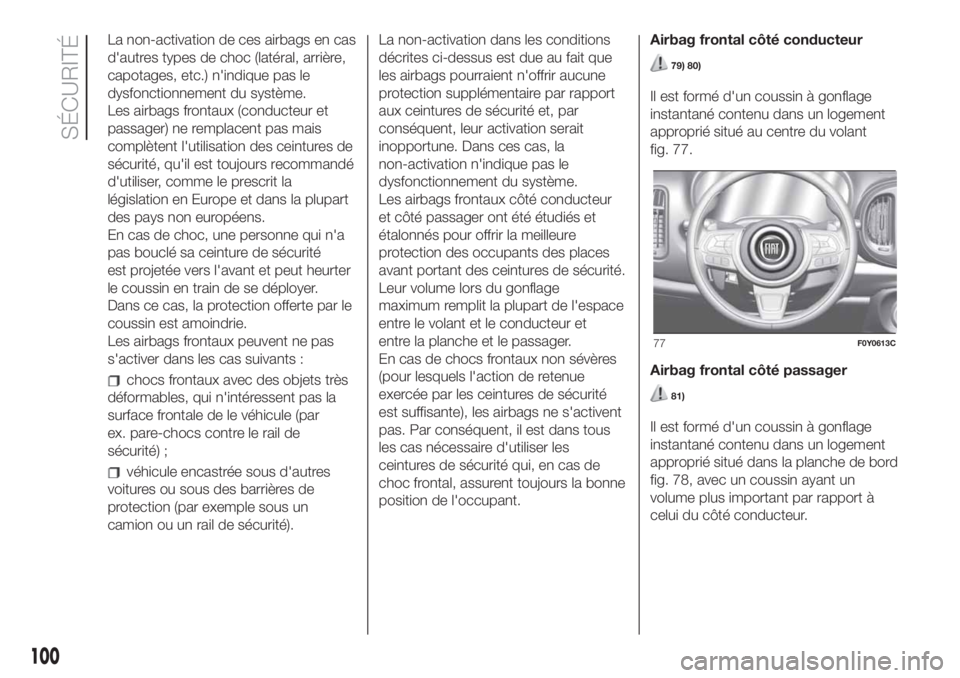 FIAT 500L LIVING 2019 Notice dentretien (in French) La non-activation de ces airbags en cas
d'autres types de choc (latéral, arrière,
capotages, etc.) n'indique pas le
dysfonctionnement du système.
Les airbags frontaux (conducteur et
passage FIAT 500L LIVING 2019 Notice dentretien (in French) La non-activation de ces airbags en cas
d'autres types de choc (latéral, arrière,
capotages, etc.) n'indique pas le
dysfonctionnement du système.
Les airbags frontaux (conducteur et
passage