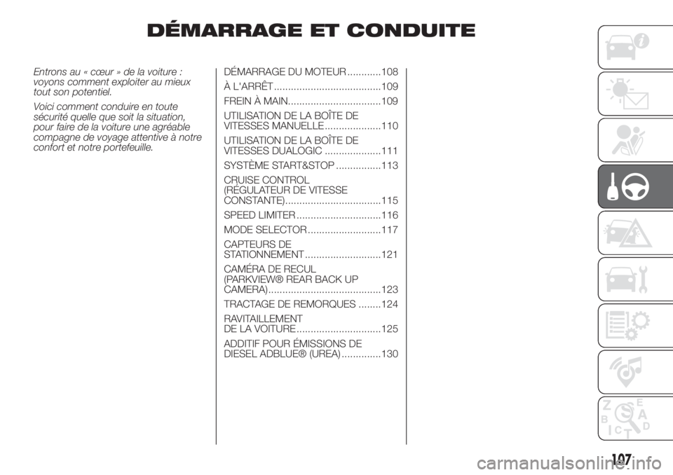 FIAT 500L LIVING 2019  Notice dentretien (in French) DÉMARRAGE ET CONDUITE
Entrons au « cœur » de la voiture :
voyons comment exploiter au mieux
tout son potentiel.
Voici comment conduire en toute
sécurité quelle que soit la situation,
pour faire 